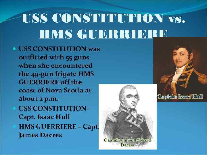 USS CONSTITUTION vs. HMS GUERRIERE USS CONSTITUTION was outfitted with 55 guns when she