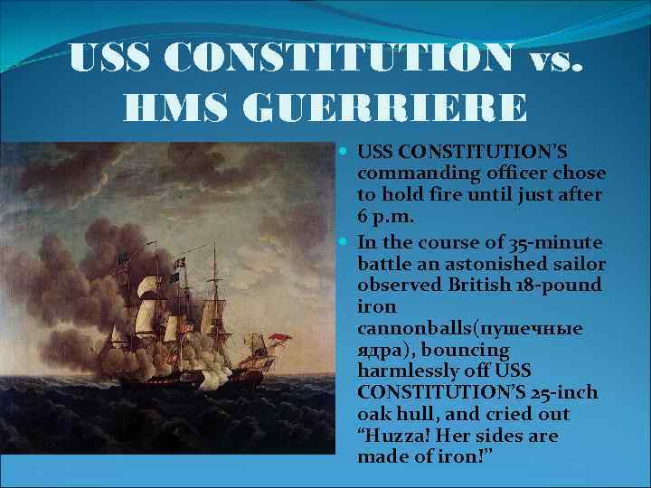 USS CONSTITUTION vs. HMS GUERRIERE USS CONSTITUTION’S commanding officer chose to hold fire until