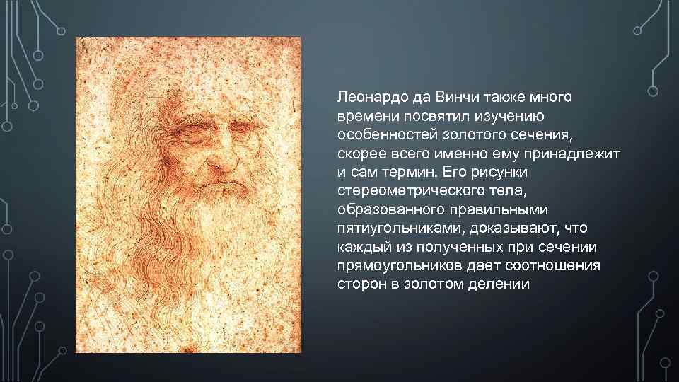 Леонардо да Винчи также много времени посвятил изучению особенностей золотого сечения, скорее всего именно