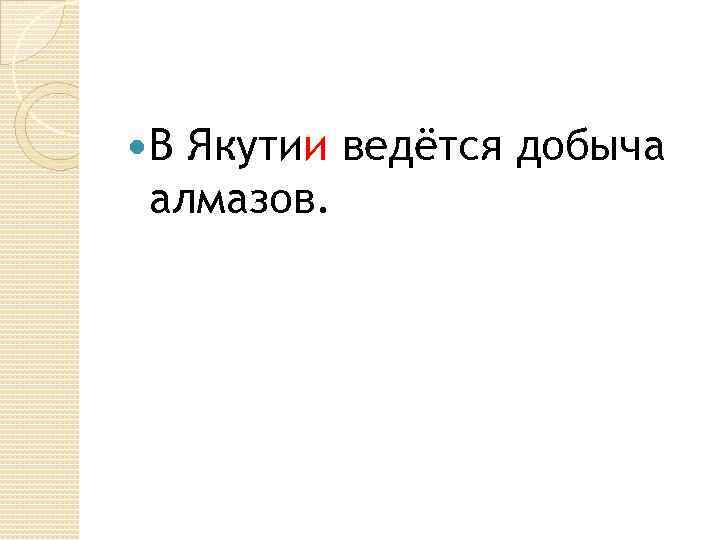  В Якутии ведётся добыча алмазов. 