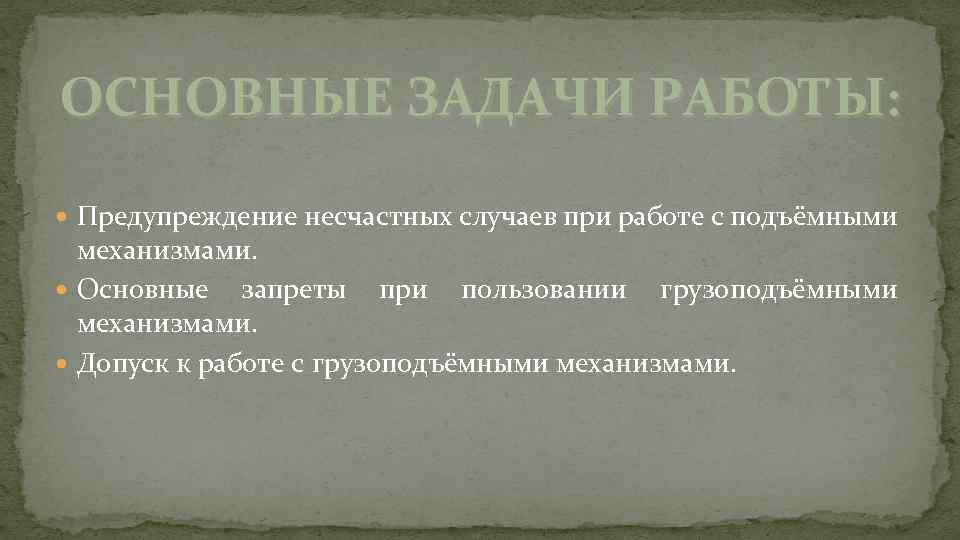 ОСНОВНЫЕ ЗАДАЧИ РАБОТЫ: Предупреждение несчастных случаев при работе с подъёмными механизмами. Основные запреты при