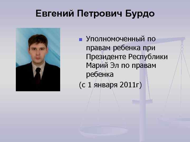 Евгений Петрович Бурдо Уполномоченный по правам ребенка при Президенте Республики Марий Эл по правам