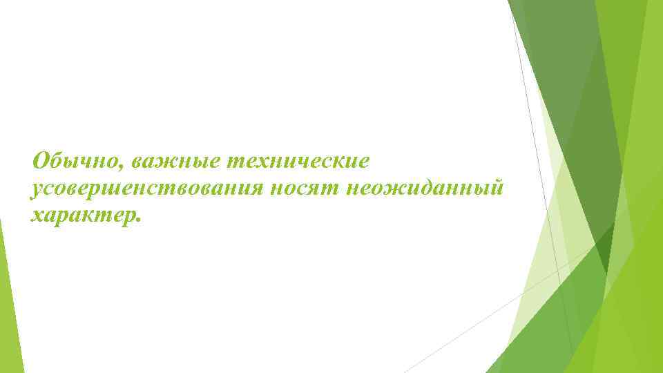 Обычно, важные технические усовершенствования носят неожиданный характер. 