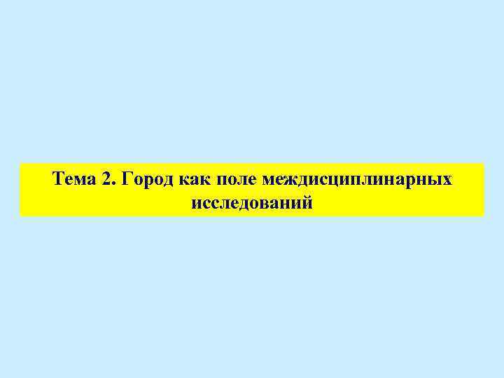 Тема 2. Город как поле междисциплинарных исследований 