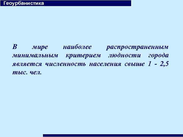  Геоурбанистика В мире наиболее распространенным минимальным критерием людности города является численность населения свыше