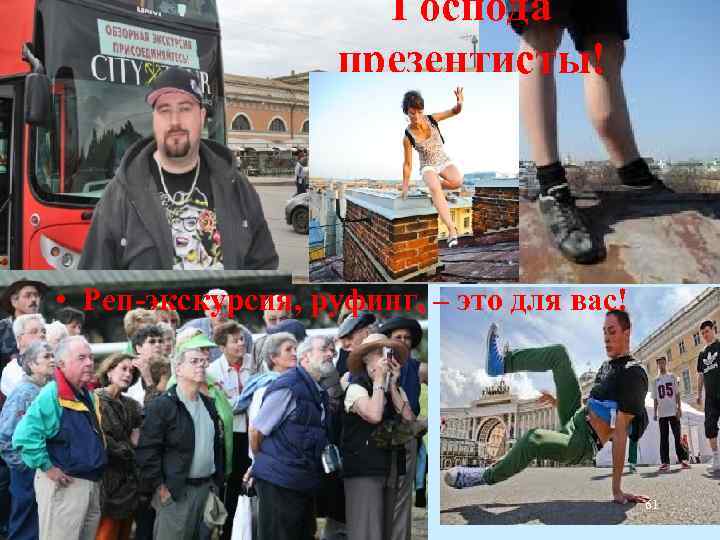 Господа презентисты! , • Реп-экскурсия, руфинг, – это для вас! 61 