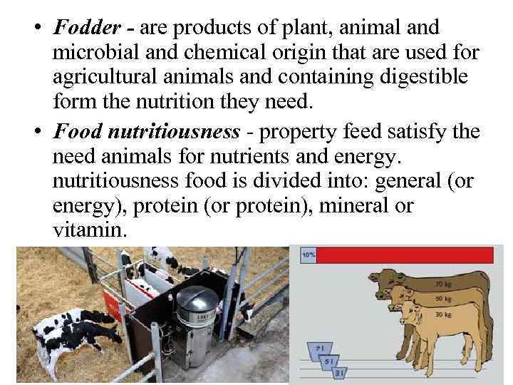  • Fodder - are products of plant, animal and microbial and chemical origin