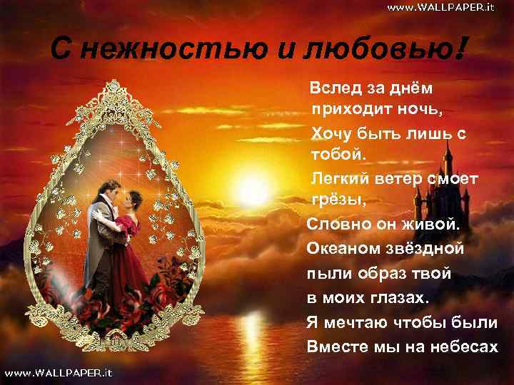 С нежностью и любовью! Вслед за днём приходит ночь, Хочу быть лишь с тобой.