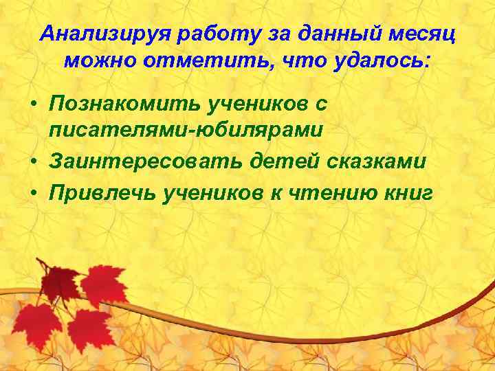 Анализируя работу за данный месяц можно отметить, что удалось: • Познакомить учеников с писателями-юбилярами