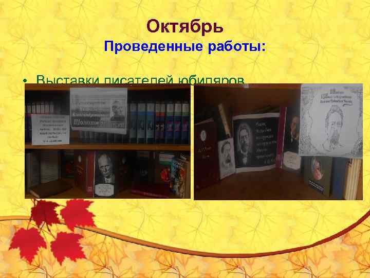 Октябрь Проведенные работы: • Выставки писателей юбиляров 
