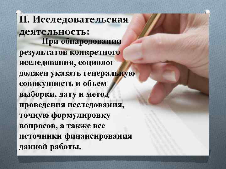 II. Исследовательская деятельность: При обнародовании результатов конкретного исследования, социолог должен указать генеральную совокупность и