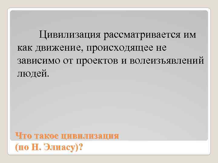 Цивилизация рассматривается им как движение, происходящее не зависимо от проектов и волеизъявлений людей. Что