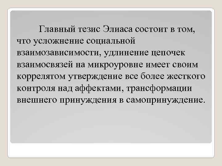 Главный тезис Элиаса состоит в том, что усложнение социальной взаимозависимости, удлинение цепочек взаимосвязей на