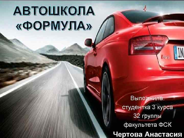 АВТОШКОЛА «ФОРМУЛА» Выполнила: студентка 3 курса 32 группы факультета ФСК Чертова Анастасия 