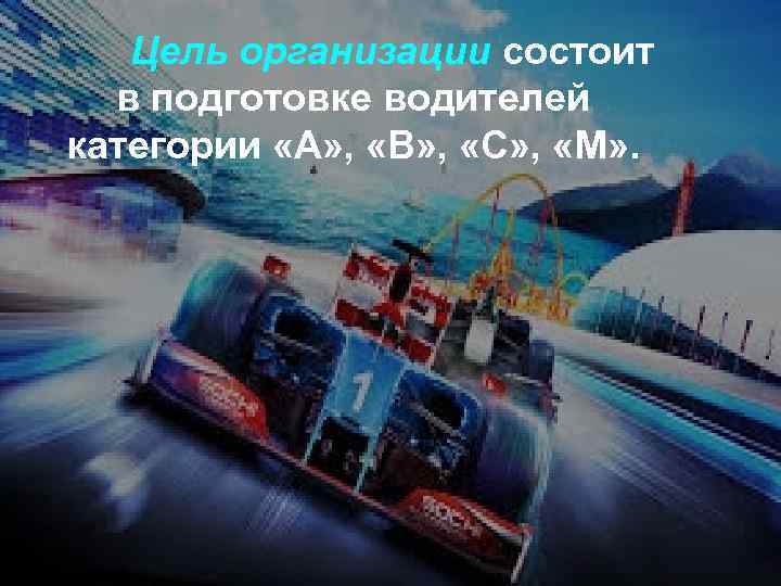 Цель организации состоит в подготовке водителей категории «А» , «В» , «С» , «М»
