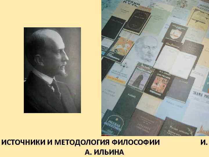 ИСТОЧНИКИ И МЕТОДОЛОГИЯ ФИЛОСОФИИ А. ИЛЬИНА И. 