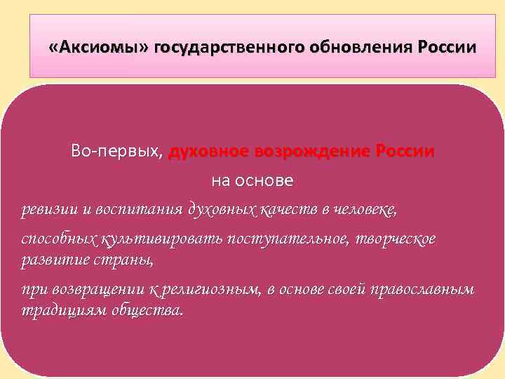  «Аксиомы» государственного обновления России Во-первых, духовное возрождение России на основе ревизии и воспитания