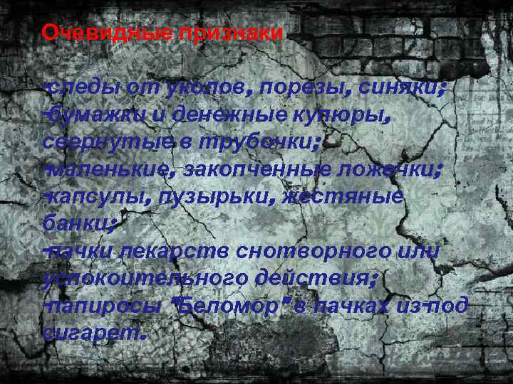 Очевидные признаки -следы от уколов, порезы, синяки; -бумажки и денежные купюры, свернутые в трубочки;