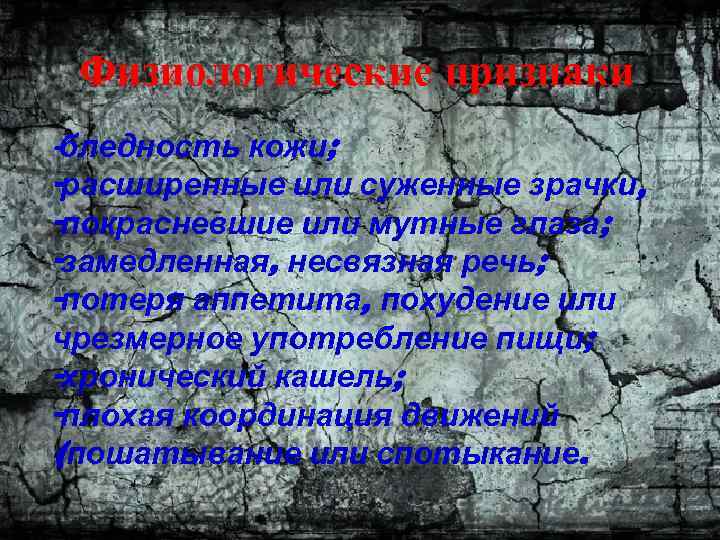 Физиологические признаки кожи; -расширенные или суженные зрачки, -покрасневшие или мутные глаза; -замедленная, несвязная речь;