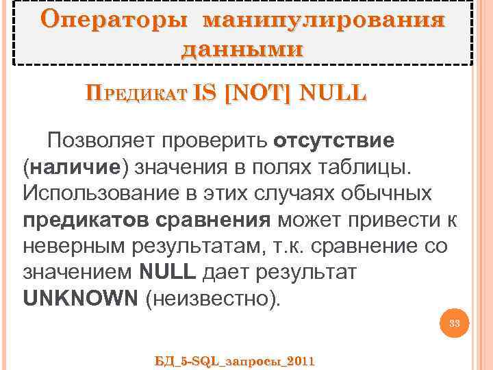 Операторы манипулирования данными ПРЕДИКАТ IS [NOT] NULL Позволяет проверить отсутствие (наличие) значения в полях