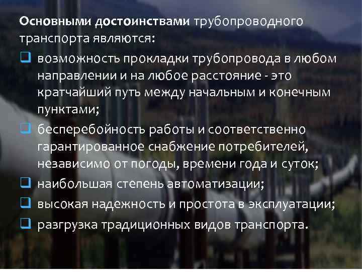 Основными достоинствами трубопроводного транспорта являются: q возможность прокладки трубопровода в любом направлении и на