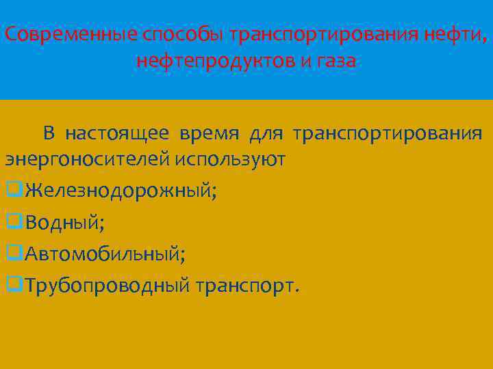Современные способы транспортирования нефти, нефтепродуктов и газа В настоящее время для транспортирования энергоносителей используют