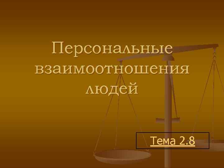 Персональные взаимоотношения людей Тема 2. 8 
