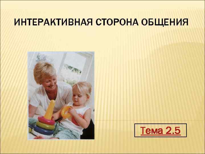 ИНТЕРАКТИВНАЯ СТОРОНА ОБЩЕНИЯ Тема 2. 5 