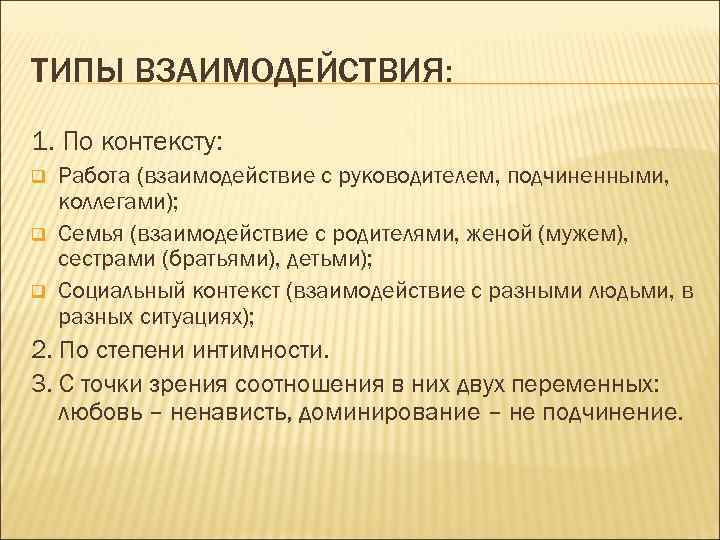 ТИПЫ ВЗАИМОДЕЙСТВИЯ: 1. По контексту: q q q Работа (взаимодействие с руководителем, подчиненными, коллегами);