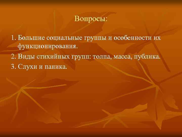 Вопросы: 1. Большие социальные группы и особенности их функционирования. 2. Виды стихийных групп: толпа,