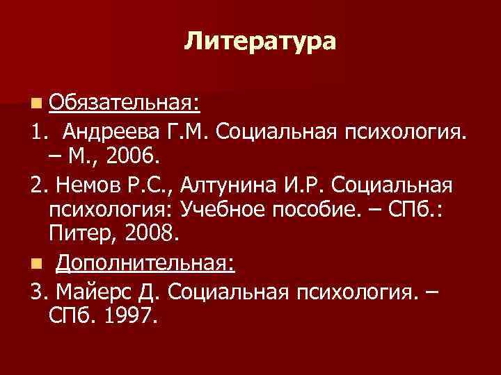 Литература n Обязательная: 1. Андреева Г. М. Социальная психология. – М. , 2006. 2.