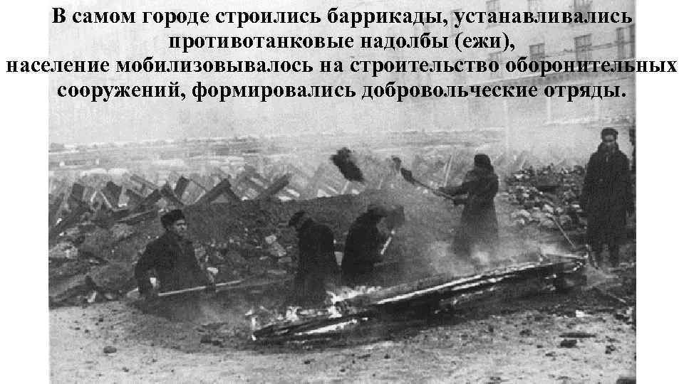 В самом городе строились баррикады, устанавливались противотанковые надолбы (ежи), население мобилизовывалось на строительство оборонительных