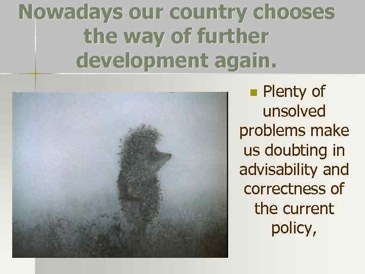 Nowadays our country chooses the way of further development again. Plenty of unsolved problems