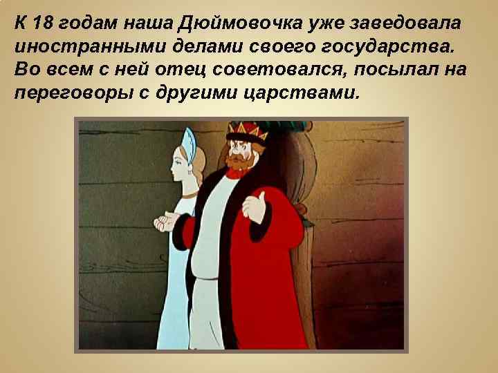 К 18 годам наша Дюймовочка уже заведовала иностранными делами своего государства. Во всем с