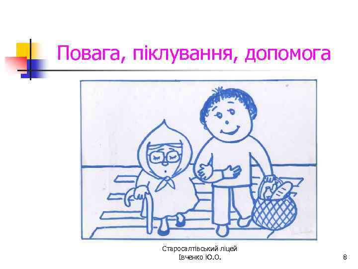 Повага, піклування, допомога Старосалтівський ліцей Івченко Ю. О. 8 