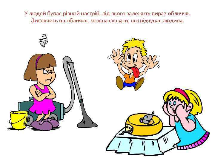 У людей буває різний настрій, від якого залежить вираз обличчя. Дивлячись на обличчя, можна