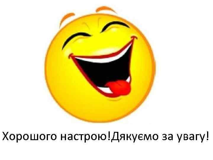 Хорошого настрою!Дякуємо за увагу! 