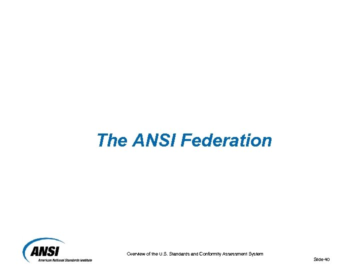 The ANSI Federation Overview of the U. S. Standards and Conformity Assessment System Slide