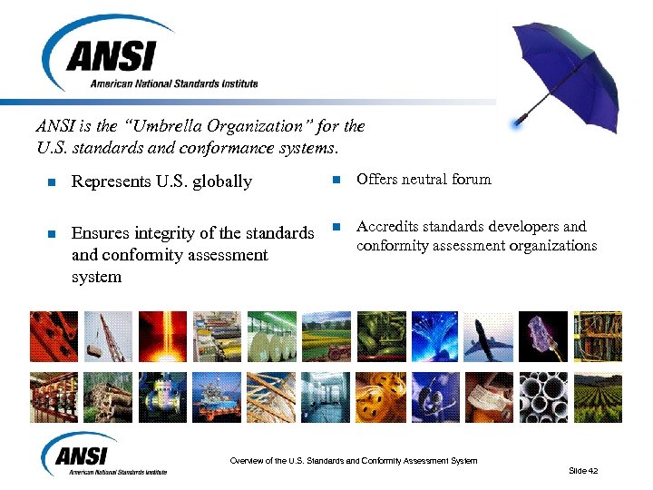 ANSI is the “Umbrella Organization” for the U. S. standards and conformance systems. n