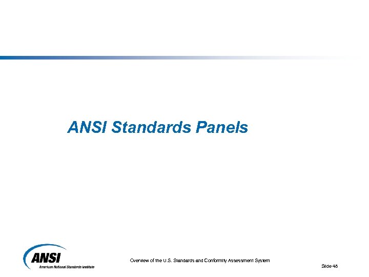ANSI Standards Panels Overview of the U. S. Standards and Conformity Assessment System Slide