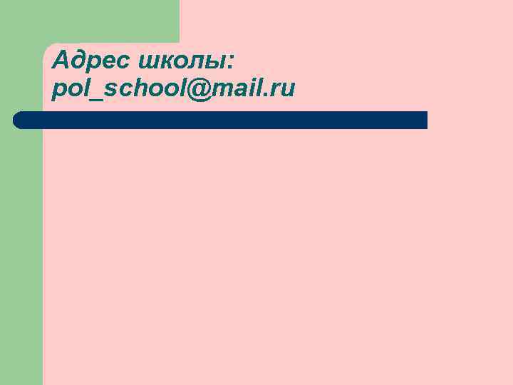 Адрес школы: pol_school@mail. ru 