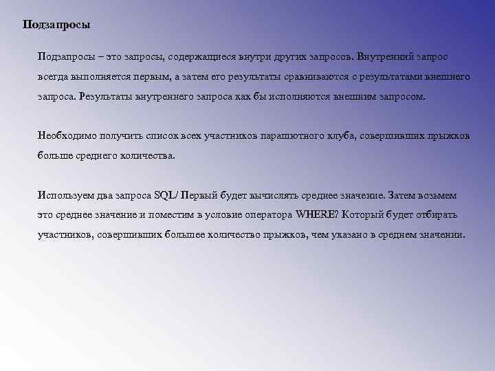 Подзапросы – это запросы, содержащиеся внутри других запросов. Внутренний запрос всегда выполняется первым, а