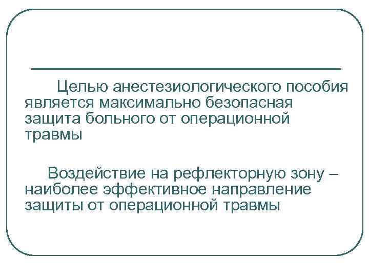 Целью анестезиологического пособия является максимально безопасная защита больного от операционной травмы Воздействие на рефлекторную