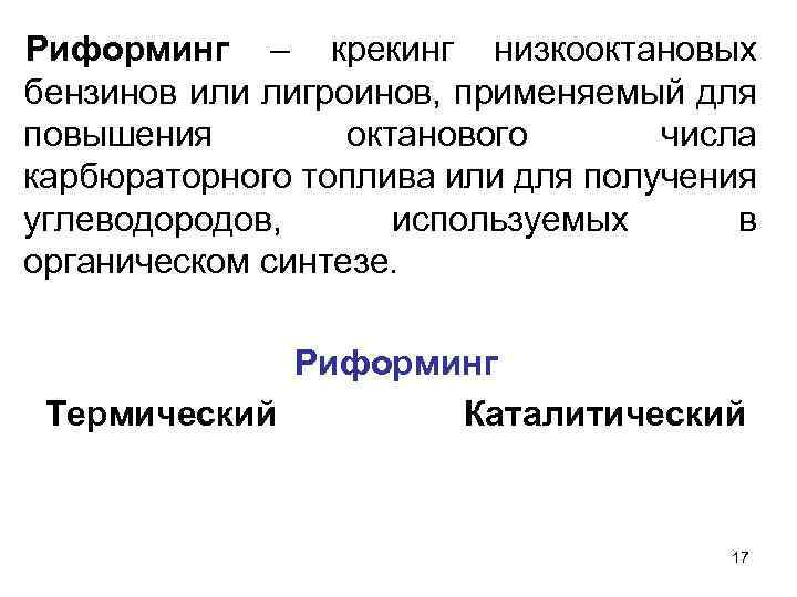 Риформинг – крекинг низкооктановых бензинов или лигроинов, применяемый для повышения октанового числа карбюраторного топлива