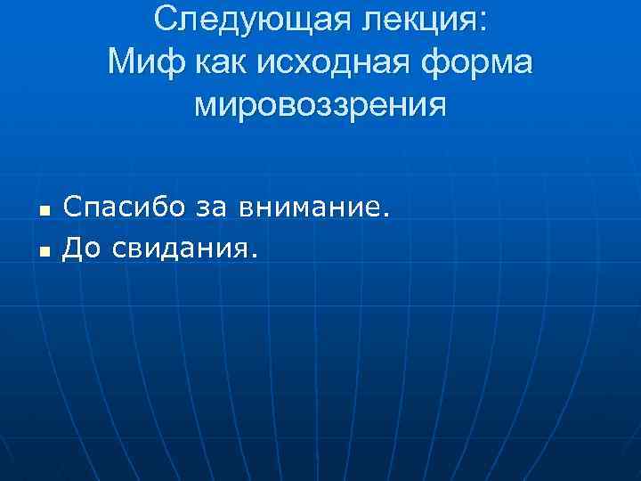 Следующая лекция: Миф как исходная форма мировоззрения n n Спасибо за внимание. До свидания.