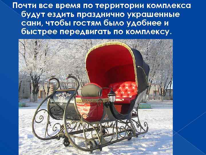 Почти все время по территории комплекса будут ездить празднично украшенные сани, чтобы гостям было