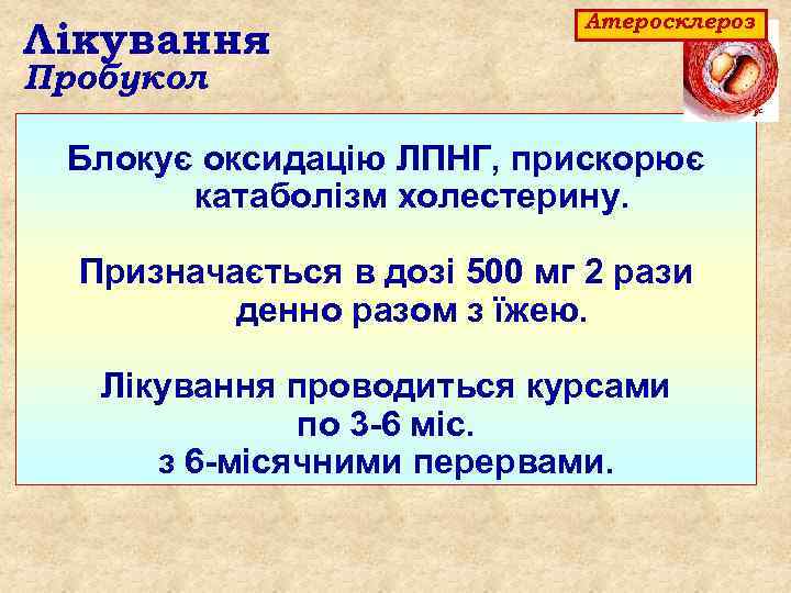 Лікування Атеросклероз Пробукол Блокує оксидацію ЛПНГ, прискорює катаболізм холестерину. Призначається в дозі 500 мг