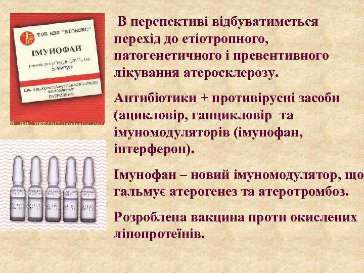 В перспективі відбуватиметься перехід до етіотропного, патогенетичного і превентивного лікування атеросклерозу. Антибіотики + противірусні