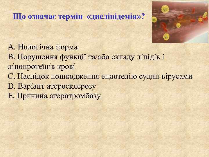 Що означає термін «дисліпідемія» ? А. Нологічна форма В. Порушення функції та/або складу ліпідів