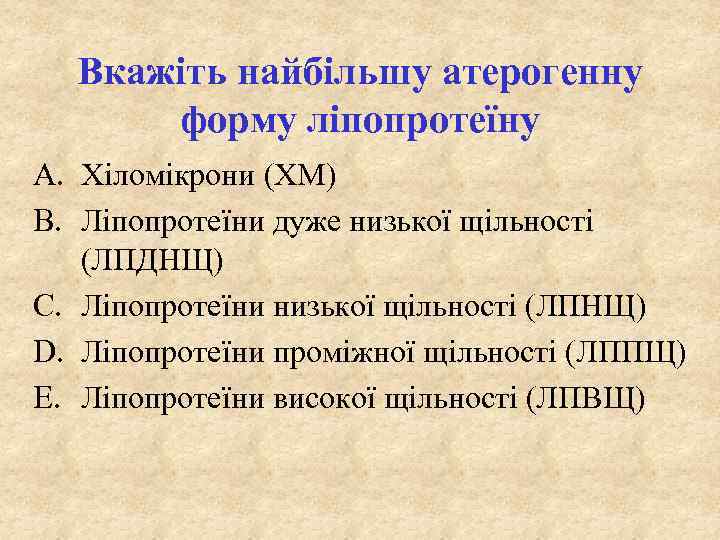 Вкажіть найбільшу атерогенну форму ліпопротеїну A. Хіломікрони (ХМ) B. Ліпопротеїни дуже низької щільності (ЛПДНЩ)